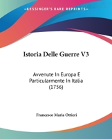 Istoria Delle Guerre V3: Avvenute In Europa E Particularmente In Italia (1756) 1166070085 Book Cover