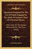 Questions Designed for the Use of Pupils Engaged in the Study of Lyman's Chart of Universal History 1437042856 Book Cover