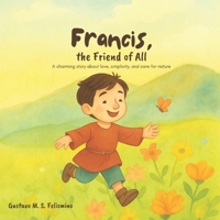 Francis, the Friend of All: A charming story about love, simplicity, and care for nature B0F8Q8J1GW Book Cover