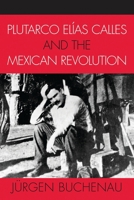 Plutarco Elías Calles and the Mexican Revolution 0742537498 Book Cover