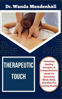 THERAPEUTIC TOUCH: Unlocking Healing Energies, A Comprehensive Guide To Nurturing Mind, Body, And Soul For Lasting Health B0CT5T7X4H Book Cover