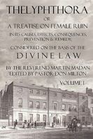 Thelyphthora or a Treatise on Female Ruin Volume 1, in Its Causes, Effects, Consequences, Prevention, & Remedy; Considered on the Basis of Divine Law 0982537506 Book Cover