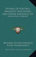 Testing Of Electro-Magnetic Machinery And Other Apparatus V2: Alternating Currents 1163622087 Book Cover