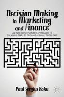 Decision Making in Marketing and Finance: An Interdisciplinary Approach to Solving Complex Organizational Problems 1137379472 Book Cover
