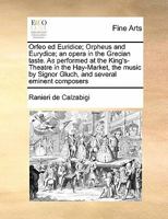 Orfeo ed Euridice; Orpheus and Eurydice; an opera in the Grecian taste. As performed at the King's-Theatre in the Hay-Market, the music by Signor Gluch, and several eminent composers 1171428987 Book Cover