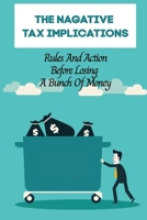 The Nagative Tax Implications: Rules And Action Before Losing A Bunch Of Money: Fixxing Tax Implications Of Life B09CKTQXLY Book Cover