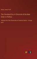 The Cleveland Era. A Chronicle of the New Order in Politics. Volume 44. The Chronicles of American Series 3368457519 Book Cover