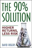 [ The 90% Solution: Higher Returns, Less Risk [ THE 90% SOLUTION: HIGHER RETURNS, LESS RISK BY Rogers, David ( Author ) Oct-01-2006 ] By Rogers, David ( Author ) [ 2006 ) [ Paperback ] B007YZSJ9I Book Cover