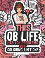 OB Life Coloring Book: A Funny & Snarky Coloring Book. Great Gift Idea For Obstetrician, Gynecologist, OB/GYN Nurse, Midwife, Doctor, Doula & Medical Students B08M2G2GWD Book Cover