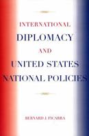 International Diplomacy and United States National Policies 0761833374 Book Cover