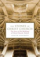 The Stones of Christ Church: The Story of the Buildings of Christ Church, Oxford 1781258120 Book Cover