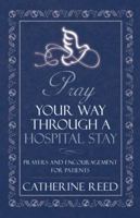 Pray Your Way through a Hospital Stay: Prayers and Encouragement for Patients 1462405134 Book Cover