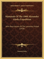 Mammals Of The 1908 Alexander Alaska Expedition: With Descriptions Of The Localities Visited 1169644708 Book Cover