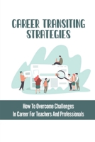 Career Transiting Strategies: How To Overcome Challenges In Career For Teachers And Professionals: Career Move B09C2VCH2D Book Cover
