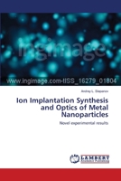 Ion Implantation Synthesis and Optics of Metal Nanoparticles 613986447X Book Cover