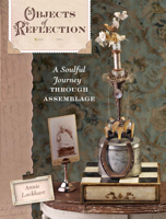 Objects of Reflection: A Soulful Journey Through Assemblage 1600613314 Book Cover