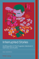 Interrupted Stories: Multilingualism in Post-Yugoslav Literature in Germany and Austria 1803745436 Book Cover