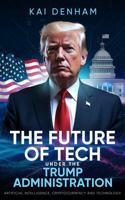 The Future of Tech Under the Trump Administration: Artificial Intelligence, Cryptocurrency and Technology 1764301005 Book Cover