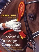 The Successful Dressage Competitor: Everything You Need to Know about Competing in Dressage 0851319629 Book Cover