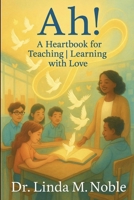 Ah! A Heartbook for Teaching | Learning with Love B0FH5BH8F9 Book Cover