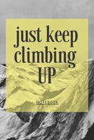 Just Keep Climbing: Climbing Journal, Lined Blank Notebook, Mountain Climbing Diary to Write In, Perfect Gift for Rock Climbers, Outdoor Extreme Sports Notebook, Mountain Lovers Book 1677262567 Book Cover
