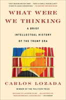 What Were We Thinking: A Brief Intellectual History of the Trump Era 1982145625 Book Cover
