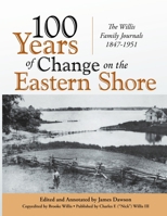 100 Years of Change On the Eastern Shore: The Willis Family Journals 1847-1951 1483426092 Book Cover