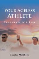 Your Ageless Athlete: Training for Life 1524623962 Book Cover