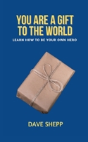 You Are a Gift to The World: Learn How to Become Your Own Hero 1737753103 Book Cover