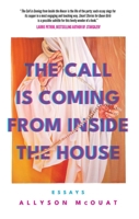 The Call Is Coming from Inside the House: Essays 1770417559 Book Cover