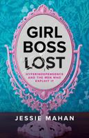 Girlboss Lost: Hyperindependence and the Men Who Exploit It B0GX6SLVYS Book Cover