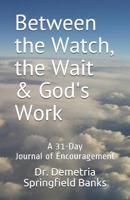 Between the Watch, the Wait & God's Work 1097517411 Book Cover