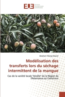 Modélisation des transferts lors du séchage intermittent de la mangue: Cas de la variété locale "Amélie" de la Région de l'Adamaoua au Cameroun 6138477308 Book Cover