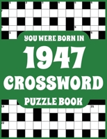 Crossword Puzzle Book: You Were Born In 1947: Large Print Crossword Puzzle Book For Adults Who Were Born in 1947 to Simulate Brain and Enrich Knowledge B09CRY38FP Book Cover