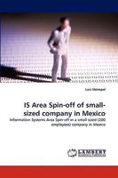 IS Area Spin-off of small-sized company in Mexico: Information Systems Area Spin-off in a small sized (200 employees) company in Mexico 3838371046 Book Cover
