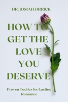 HOW TO GET THE LOVE YOU DESERVE: Proven Tactics for Lasting Romance B0BZ9RYS6C Book Cover