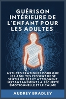 Guérison Intérieure de l'Enfant pour les Adultes: Astuces pratiques pour que les Adultes Cessent de se Sentir Brisés et atteignent Instantanément la Sécurité Émotionnelle et le Calme (French Edition) B0GNF38791 Book Cover