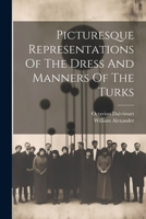 Picturesque Representations Of The Dress And Manners Of The Turks 1021837199 Book Cover