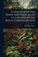 Catalogue Of The Ferns And Their Allies Cultivated In The Royal Gardens Of Kew 1024452794 Book Cover