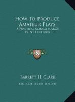 How to Produce Amateur Plays: A Practical Manual 1162962585 Book Cover