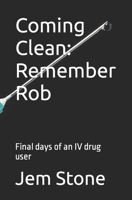 Coming Clean: Remember Rob: Final days of an IV drug user B0B8VLH1GJ Book Cover