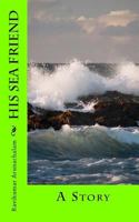 His Sea Friend: A Story 1530014921 Book Cover