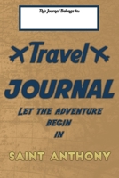 Travel journal, Let the adventure begin in SAINT ANTHONY: A travel notebook to write your vacation diaries and stories across the world (for women, men, and couples) B083XPXYJD Book Cover