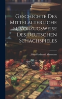 Geschichte Des Mittelalterlichen, Vorzugsweise Des Deutschen Schachspieles 1020468904 Book Cover