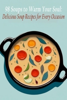 98 Soups to Warm Your Soul: Delicious Soup Recipes for Every Occasion B0C91N9GQW Book Cover