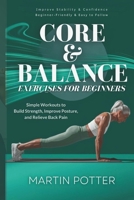 Core And Balance Exercises For Beginners: Simple Workouts To Build Strength, Improve Posture, And Relieve Back Pain B0DX2FRYTH Book Cover