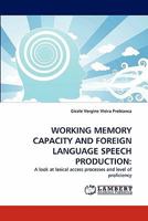 WORKING MEMORY CAPACITY AND FOREIGN LANGUAGE SPEECH PRODUCTION:: A look at lexical access processes and level of proficiency 3838356063 Book Cover