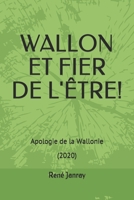 WALLON ET FIER DE L'ÊTRE!: Apologie de la Wallonie 1700256173 Book Cover