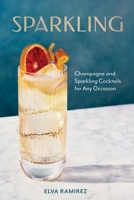 Sparkling: Champagne and Sparkling Cocktails for Any Occasion 1454953772 Book Cover