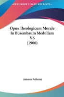 Opus Theologicum Morale In Busembaum Medullam V6 (1900) 1120969492 Book Cover